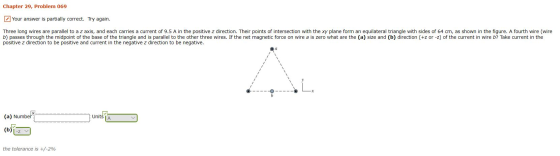 Chapter 29, Problem 069 Your answer is partially correct. Try again. Three long wires are parallel to a z axis, and each carr