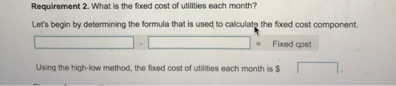 Requirement 2. What is the fixed cost of utilities each month? Lets begin by determining the formula that is used to calcula