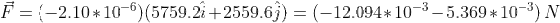 \vec{F}=(-2.10*10^{-6})(5759.2\hat{i}+2559.6\hat{j})=(-12.094*10^{-3}-5.369*10^{-3})\,N