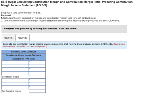 E5-5 (Algo) Calculating Contribution Margin and Contribution Margin Ratio, Preparing Contribution Margin Income Statement [LO