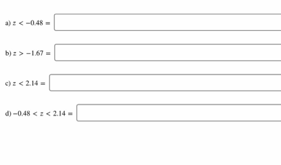 a) z < -0.48 = b) z > -1.67 = c) z < 2.14 = d) – 0.48 < z < 2.14 =