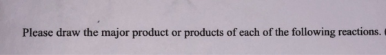 Please draw the major product or products of each of the following reactions.