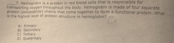 _7. Hemoglobin is a protein in red blood cells that is responsible for transporting oxygen throughout the body. Hemoglobin is