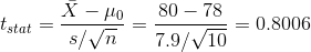 t_{stat}=\frac{\bar{X}-\mu_0}{s/\sqrt{n}}=\frac{80-78}{7.9/\sqrt{10}}=0.8006