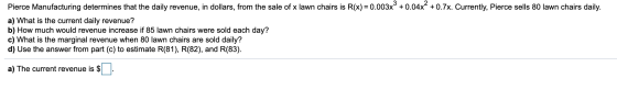 Pierce Manufacturing determines that the daily revenue, in dollars, from the sale of x lawn chairs is R(x)=0.003x2 +0.04x² +0