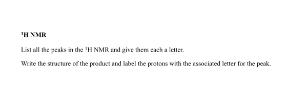 1H NMR List all the peaks in the H NMR and give them each a letter. Write the structure of the product and label the protons