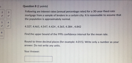 Question 8 (2 points) Following are interest rates (annual percentage rates) for a 30-year-fixed-rate mortgage from a sample