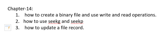 Chapter-14: 1. 2. 3. how to create a binary file and use write and read operations. how to use seekg and seekp how to update a file record.