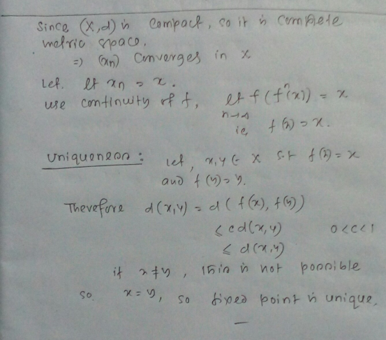 Since (x,d) is Compact, so it is compete metric space, = Can anverges in s let. et an – x. use continuity oft, et f(f(x) = x
