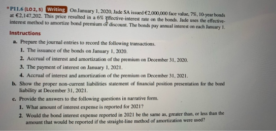 *P11.6 (LO 2,5) Writing On January 1, 2020, Jade SA issued €2,000,000 face value, 7%, 10-year bonds at €2.147,202. This price