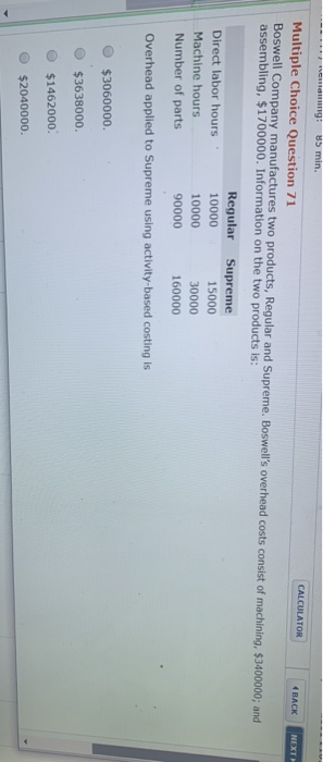 NEXT H ang: 85 min. CALCULATOR <BACK Multiple Choice Question 71 Boswell Company manufactures two products, Regular and Supre