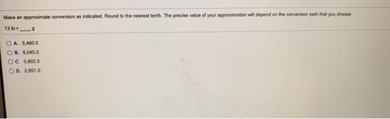 Make an approximate conversion as indicated. Round to the nearest tenth. The precise value of your approximation will depend