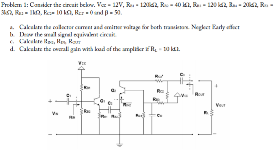 Problem 1: Consider the circuit below. Vcc = 12V, R31 = 120k12, RB2 = 40 k12, R33 = 120 k12, R34 = 20k12, Rei 3k12, Re2 = 1k1
