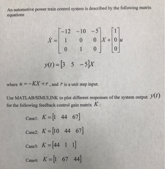 An automotive power train control system is described by the following matrix equations 1-12 -10 -57 [1] x= 1 0 0 +0 u To 100