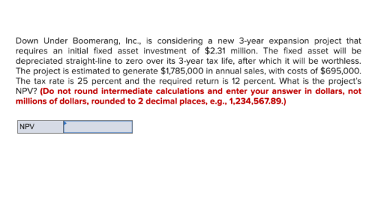 Down Under Boomerang, Inc., is considering a new 3-year expansion project that requires an initial fixed asset investment of
