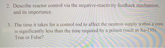 2. Describe reactor control via the negative-reactivity feedback mechanism, and its importance. 3. The time it takes for a co