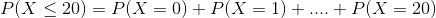 P(X < 20) = P(X = 0) + P(X = 1) + ... + P(X = 20)