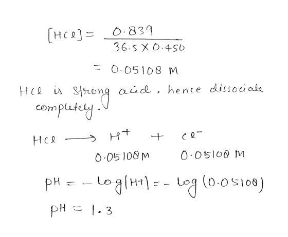 [HCe] = 0.839 - 36.580.450 = 0.05108 M Hee is strong acid, hence dissociate completely. U Hee Ht + ce 0.05108m 0.05100M pH =