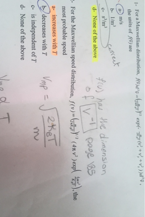 For a Maxwellian distribution, ⓝds-G,T) exp(- the units of f are (v2 + V, + V:))d%, b- 1/m3 c- s/m3 d. None of the aboeu) hay he dimension :-For the Maxwellian speed distribution, r(v)=GT) /2 (4π v2)exp i T), the most probable speed a- increases with T b /decreases with T ) 2%eT_ c- is independent of T d- None of the above MV