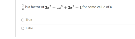 is a factor of 3.c? + ax + 2x2 + 1 for some value of a. True O False