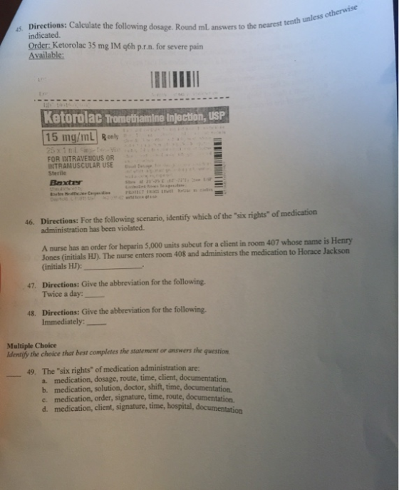 us. Directions: Calculate the following dosage. Round mL answers to the nearest indicated. Order: Ketorolac 35 mg IM q6h p.r.