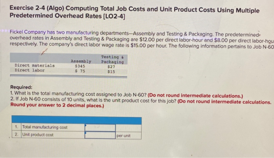 Exercise 2-4 (Algo) Computing Total Job Costs and Unit Product Costs Using Multiple Predetermined Overhead Rates (LO2-4) Fick