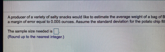 A producer of a variety of salty snacks would like to estimate the average weight of a bag of B a margin of error equal to 0.
