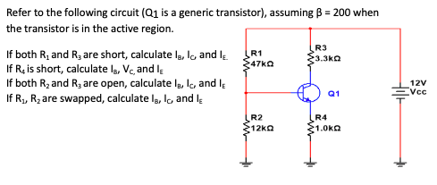 Refer to the following circuit (Q1 is a generic transistor), assuming B = 200 when the transistor is in the active region. If