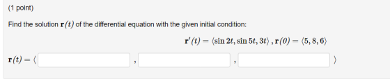 (1 point) Find the solution r(t) of the differential equation with the given initial condition: r (t) = (sin 2t, sin 5t, 3t)