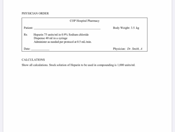 PHYSICIAN ORDER COP Hospital Pharmacy Patient: Body Weight: 3.5. kg Rx Heparin 75 units/ml in 0.9% Sodium chloride Dispense 4