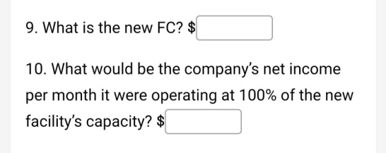 9. What is the new FC? $ 10. What would be the companys net income per month it were operating at 100% of the new facilitys