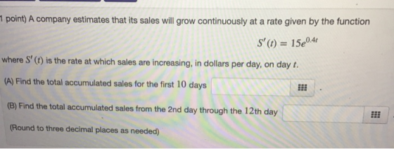 1 point) A company estimates that its sales will grow continuously at a rate given by the function S (t) = 15e0.41 where S