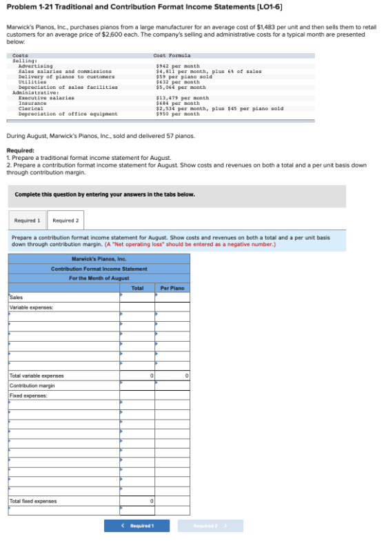 Problem 1-21 Traditional and Contribution Format Income Statements (LO1-6) Marwicks Planos, Inc., purchases planos from a la