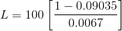 L=100\left[\frac{1-0.09035}{0.0067}\right]