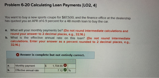 Problem 6-20 Calculating Loan Payments (LO2, 4) You want to buy a new sports coupe for $87.500, and the finance office at the