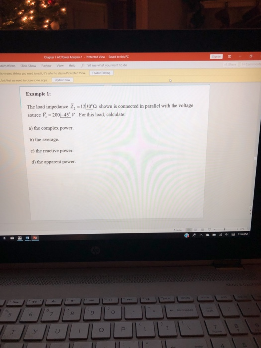 nimations Slide Show Revies Vew Help Tell me what you want to do Example 1: The load impedance Z, 12302 shown is connected in parallel with the voltage source V, 200-45V. For this load, calculate a) the complex power b) the average. c) the reactive power d) the apparent power. 8