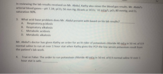 In reviewing the lab results received on Mr. Abdul, Kathy also views the blood gas results. Mr. Abduls arterial blood gases-