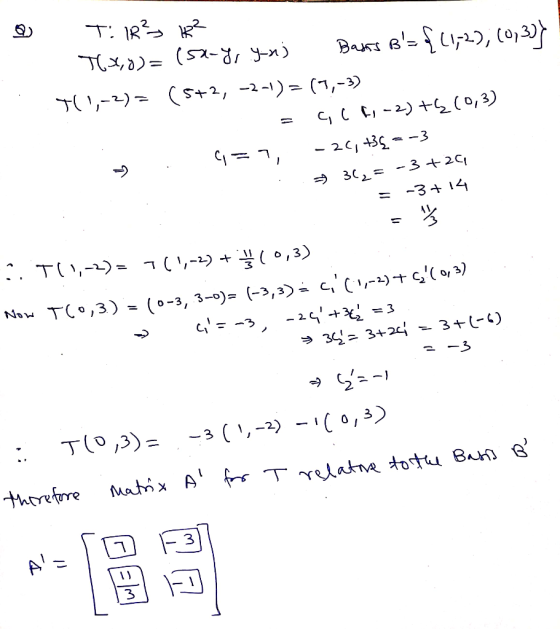 o T. IR² K² - T65,0)=(sx-y,.yaj Basks B= {(1,2), (0,3)} TO 1,-2)= (5+2, -2-1) = (7,-3) = c.lf, -2) +6 (0,3) . C=7, -26, +36=