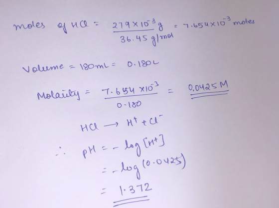 moles of ice = 279 x 153 g = 7.65ux 10 moles ux 103 moles 36.45 g/mol Volume = 180mL = 0.1802 0,0425M Molaity = T. 654 X10S =