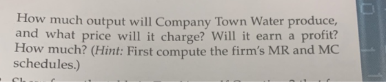 How much output will Company Town Water produce, and what price will it charge? Will it earn a profit? How much? (Hint: First