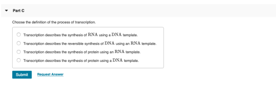 Part C Choose the definition of the process of transcription. O O Transcription describes the synthesis of RNA using a DNA te