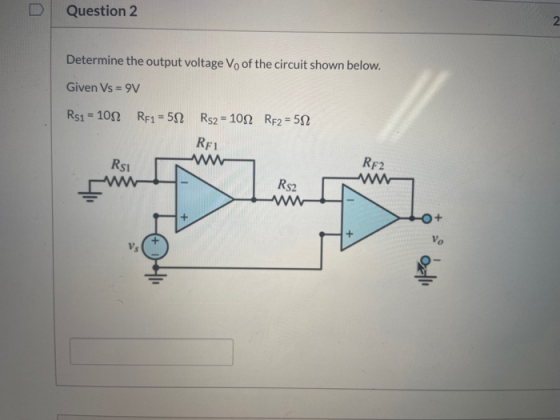 Question 2 2. Determine the output voltage Vo of the circuit shown below. Given Vs = 9V Rs1 = 101 RF1 = 522 Rs2 = 1022 RF2=51