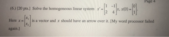 Page 4 1 -110 (6.) [20 pts.) Solve the homogeneous linear system x = pt, x(0) - Here x = 11 is a vector and x should have an