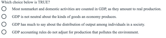 Which choice below is TRUE? Most nonmarket and domestic activities are counted in GDP, as they amount to real production. O G