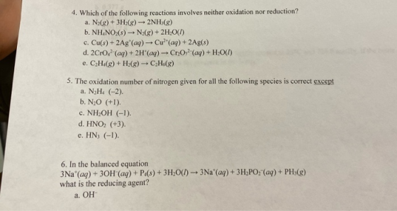 4. Which of the following reactions involves neither oxidation nor reduction? a. N2(g) + 3H2(g) - 2NH3(8) b. NH.NO(s) - N2(g)