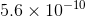 5.6\times 10^{-10}