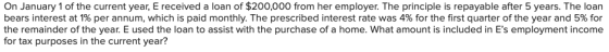 On January 1 of the current year, E received a loan of $200,000 from her employer. The principle is repayable after 5 years.