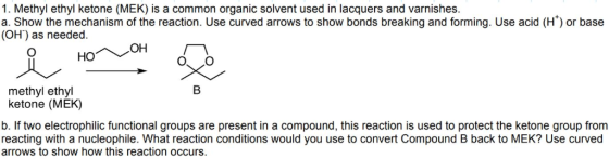 1. Methyl ethyl ketone (MEK) is a common organic solvent used in lacquers and varnishes. a. Show the mechanism of the reactio