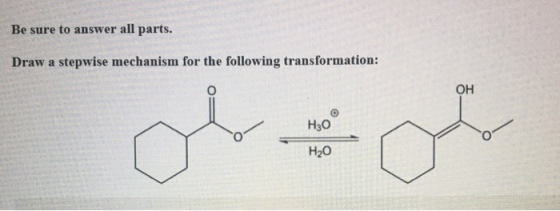 Be sure to answer all parts. Draw a stepwise mechanism for the following transformation: OH H30 H20