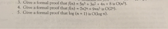 +4n + 8 is O(n). 3. Give a formal proof that f(n) 5m3 +3n2 4. Give a formal proof that f(n)-7*2n+ 9m3 is O(2n). 5. Give a formal proof that log (n + 1) is O(log n).